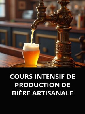 cover image of COURS INTENSIF DE PRODUCTION DE BIÈRE ARTISANALE